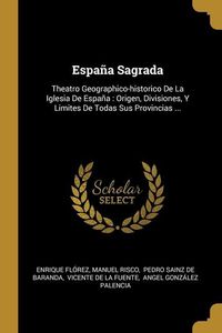 Produktbild: Espa&ntilde;a Sagrada: Theatro Geographico-historico De La Iglesia De Espa&ntilde;a: Origen, Divisiones, Y Limites De Todas Sus Provincias ...