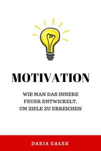 Produktbild: Motivation: Wie man das innere Feuer entwickelt, um Ziele zu erreichen