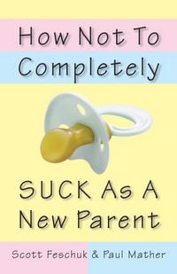 Produktbild: How Not to Completely Suck as a New Parent