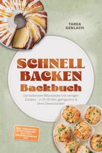 Produktbild: Schnell backen Backbuch: Die leckersten Blitzrezepte mit wenigen Zutaten - in 15-30 Min. gelingsicher & ohne Stress backen - inkl. Tassenkuchen, Ofenp
