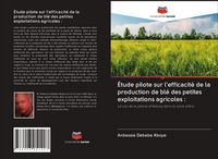 Produktbild: &Eacute;tude pilote sur l'efficacit&eacute; de la production de bl&eacute; des petites exploitations agricoles :
