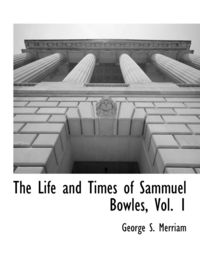 Produktbild: The Life and Times of Sammuel Bowles, Vol. 1