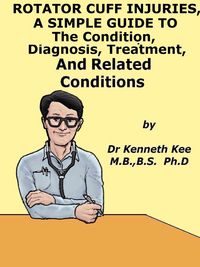 Produktbild: Rotator Cuff Injuries, A Simple Guide To The Condition, Diagnosis, Treatment And Related Conditions