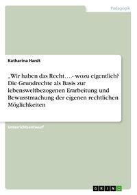Produktbild: "Wir haben das Recht....- wozu eigentlich? Die Grundrechte als Basis zur lebensweltbezogenen Erarbeitung und Bewusstmachung der eigenen rechtlichen M&ouml;glichkeiten