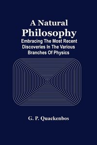 Produktbild: A Natural Philosphy; Embracing The Most Recent Discoveries In The Various Branches Of Physics