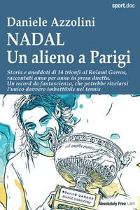 Produktbild: Nadal. Un alieno a Parigi. Storia e aneddoti di 14 trionfi al Roland Garros, raccontati anno per anno in presa diretta. Un record da fantascienza, che