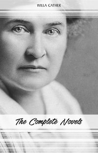 Produktbild: Willa Cather: The Complete Novels (My Antonia, Death Comes for the Archbishop, O Pioneers!, One of Ours...)