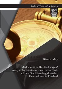 Produktbild: Markteintritt in Russland wagen? Analyse der interkulturellen Unterschiede auf den Gesch&auml;ftserfolg deutscher Unternehmen in Russland