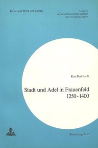 Stadt und Adel in Frauenfeld 1250-1400 Kurt Burkhardt