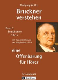 Produktbild: Bruckner verstehen 2 - eine Offenbarung f&uuml;r H&ouml;rer: f&uuml;r Laien ohne Notenkenntnisse, mit Geb&auml;rdengestalt (Melomorphose) f&uuml;r meditative Verk&ouml;rperung
