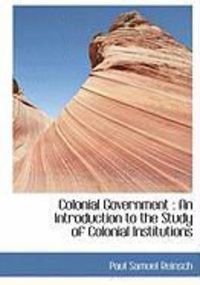 Produktbild: Colonial Government: An Introduction to the Study of Colonial Institutions
