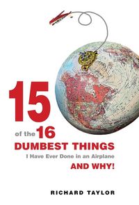 Produktbild: 15 Of The 16 Dumbest Things I Have Ever Done In an Airplane and Why!