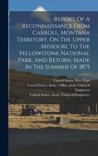Produktbild: Report Of A Reconnaissance From Carroll, Montana Territory, On The Upper Missouri, To The Yellowstone National Park, And Return, Made In The Summer Of