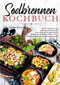 Produktbild: Sodbrennen Kochbuch - Inklusive 14-Tage-Plan und umfassendem Ern&auml;hrungsratgeber f&uuml;r ein besseres Wohlbefinden