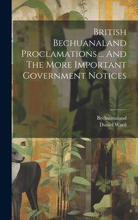 Produktbild: British Bechuanaland Proclamations ... And The More Important Government Notices