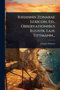 Produktbild: Iohannis Zonarae Lexicon, Ed., Observationibus Illustr. I.a.h. Tittmann...