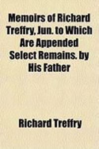 Produktbild: Memoirs of Richard Treffry, Jun. to Which Are Appended Select Remains. by His Father