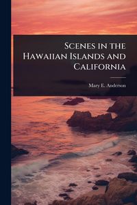 Produktbild: Scenes in the Hawaiian Islands and California