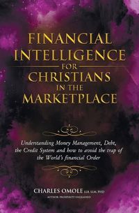 Produktbild: Financial Intelligence for Christians in the Marketplace: Understanding Money Management, Debt, the Credit System and how to avoid the trap of the Wor