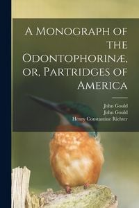 Produktbild: A Monograph of the Odontophorin&aelig;, or, Partridges of America