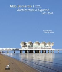 Produktbild: Aldo Bernardis. Architetture a Lignano 1953-2003. Ediz. italiana, inglese e tedesca
