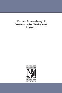 Produktbild: The Interference Theory of Government. by Charles Astor Bristed ...