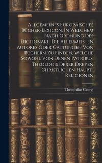 Produktbild: Allgemeines Europ&auml;isches B&uuml;cher-lexicon, In Welchem Nach Ordnung Des Dictionarii Die Allermeisten Autores Oder Gattungen Von B&uuml;chern Zu Finden, Welche