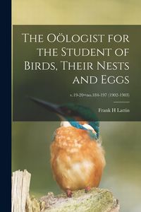 Produktbild: The O&ouml;logist for the Student of Birds, Their Nests and Eggs; v.19-20=no.184-197 (1902-1903)