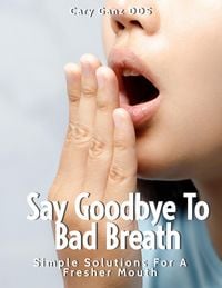 Produktbild: Say Goodbye to Bad Breath: Simple Solutions for a Fresher Mouth. (All About Dentistry)
