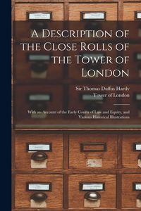 Produktbild: A Description of the Close Rolls of the Tower of London: With an Account of the Early Courts of Law and Equity, and Various Historical Illustrations