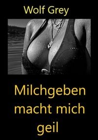 Produktbild: Milchgeben macht mich geil