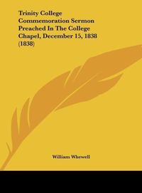 Produktbild: Trinity College Commemoration Sermon Preached In The College Chapel, December 15, 1838 (1838)
