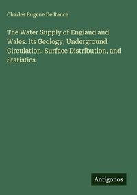Produktbild: The Water Supply of England and Wales. Its Geology, Underground Circulation, Surface Distribution, and Statistics