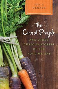 Bild vom Artikel The Carrot Purple and Other Curious Stories of the Food We Eat vom Autor Joel S. Denker