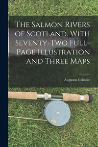 Produktbild: The Salmon Rivers of Scotland. With Seventy-two Full-page Illustration and Three Maps
