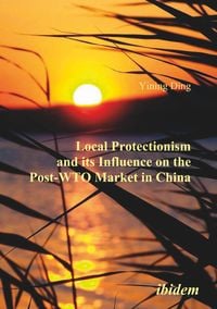 Produktbild: Local Protectionism and its Influence on the Post-WTO Market in China