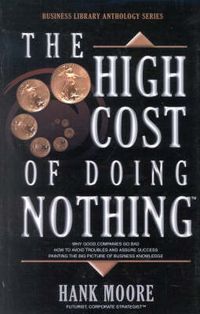 Produktbild: High Cost of Doing Nothing: Why Good Companies Go Bad, How to Avoid Troubles and Assure Success, Painting the Big Picture of Business Knowledge