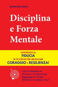 Produktbild: Disciplina e Forza Mentale: Costruisci la Fiducia in te Stesso per Sbloccare Coraggio e Resilienza! (Con un Manuale in 10 Passi e 15 Esercizi per Ragg
