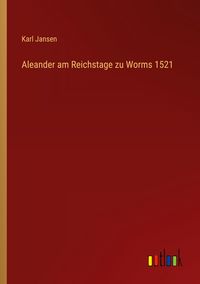 Produktbild: Aleander am Reichstage zu Worms 1521