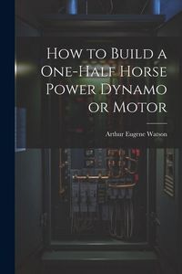 Produktbild: How to Build a One-half Horse Power Dynamo or Motor