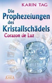 Produktbild: Die Prophezeiungen des Kristallsch&auml;dels Corazon De Luz: mit Einem Aufruf An die Herrscher der Welt