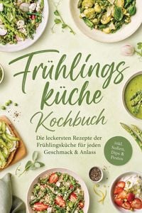 Produktbild: Fr&uuml;hlingsk&uuml;che Kochbuch: Die leckersten Rezepte der Fr&uuml;hlingsk&uuml;che f&uuml;r jeden Geschmack & Anlass - inkl. So&szlig;en, Dips & Pestos