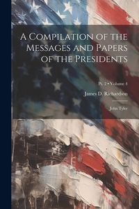 Produktbild: A Compilation of the Messages and Papers of the Presidents: John Tyler; Volume 4; Pt. 2