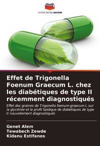 Produktbild: Effet de Trigonella Foenum Graecum L. chez les diab&eacute;tiques de type II r&eacute;cemment diagnostiqu&eacute;s