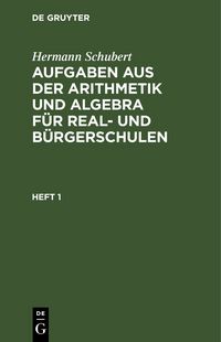 Produktbild: Aufgaben aus der Arithmetik und Algebra f&uuml;r Real- und B&uuml;rgerschulen. Heft 1