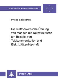 Produktbild: Die wettbewerbliche &Ouml;ffnung von M&auml;rkten mit Netzstrukturen am Beispiel von Telekommunikation und Elektrizit&auml;tswirtschaft