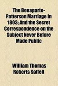 Produktbild: The Bonaparte-Patterson Marriage in 1803; And the Secret Correspondence on the Subject Never Before Made Public