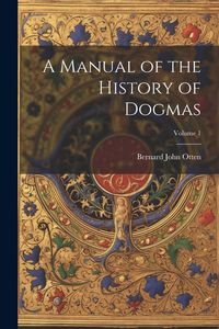 Produktbild: A Manual of the History of Dogmas; Volume 1