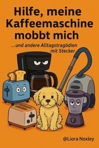 Produktbild: Hilfe, meine Kaffeemaschine mobbt mich...und andere Alltagstrag&ouml;dien mit Stecker