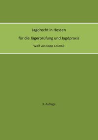 Jagdrecht in Hessen für die Jägerprüfung und die Jagdpraxis (3. Auflage)